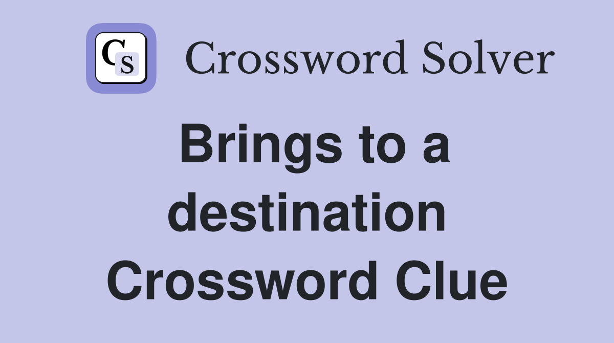 Brings to a destination Crossword Clue