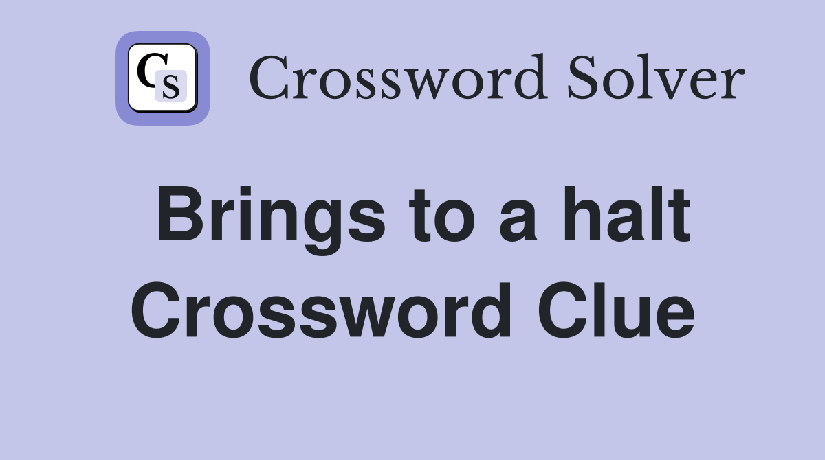 Brings to a halt Crossword Clue