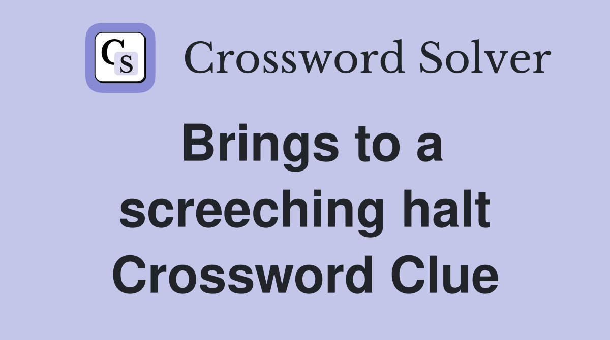 Brings to a screeching halt Crossword Clue