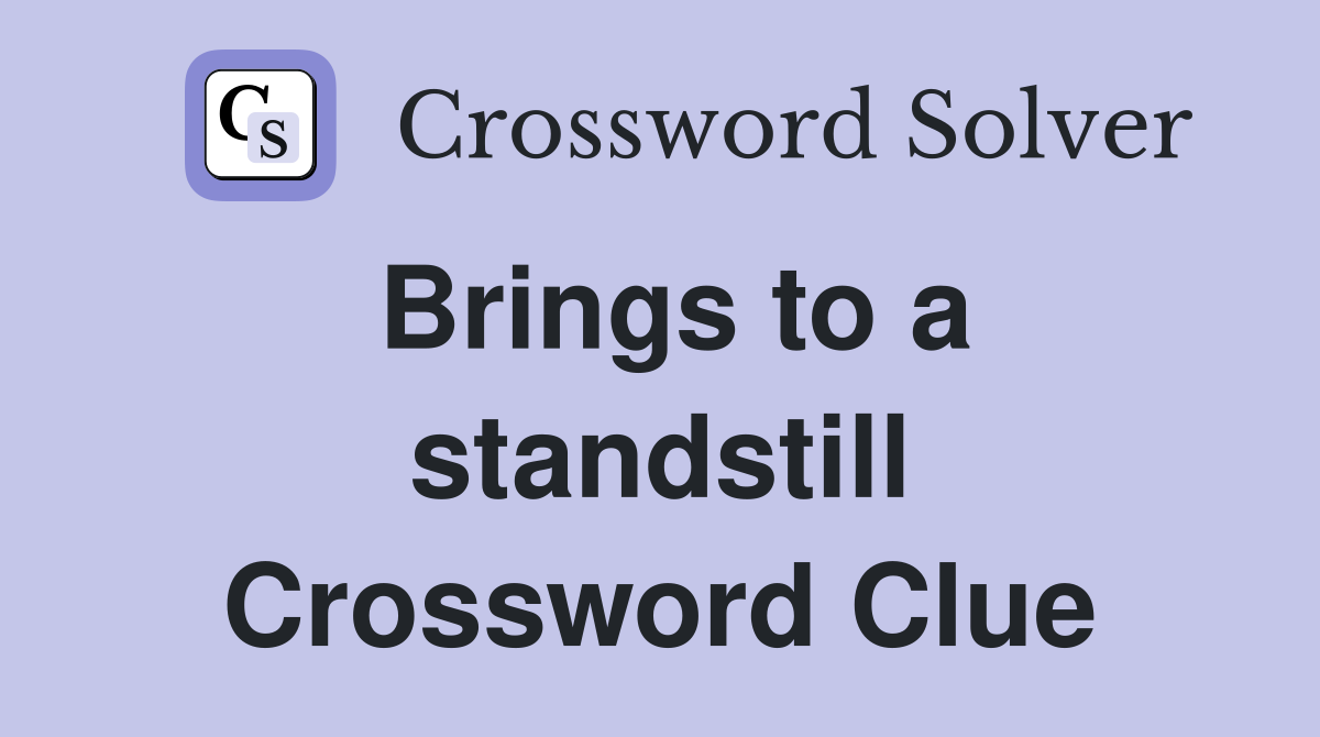 Brings to a standstill Crossword Clue