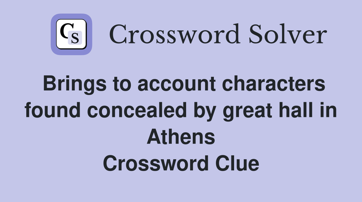 Brings to account characters found concealed by great hall in Athens Crossword Clue