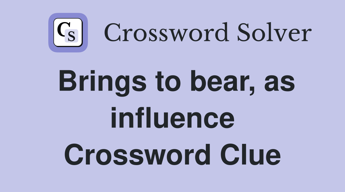 Brings to bear, as influence Crossword Clue