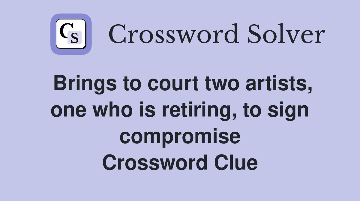 Brings to court two artists, one who is retiring, to sign compromise Crossword Clue