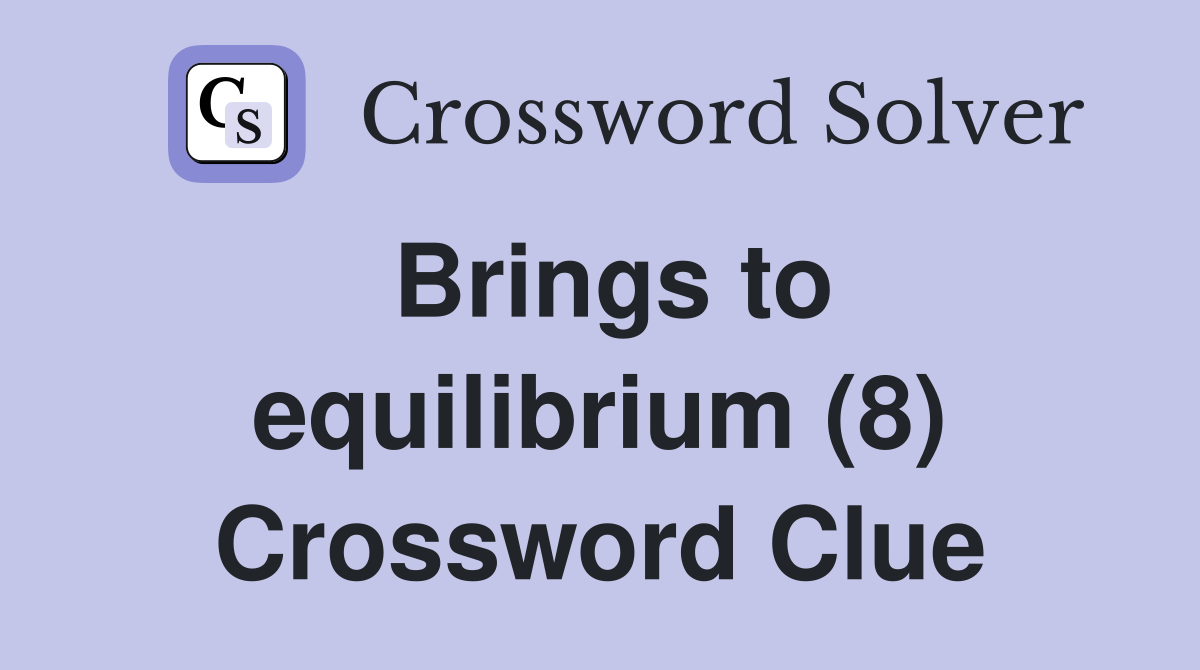 Brings to equilibrium (8) Crossword Clue