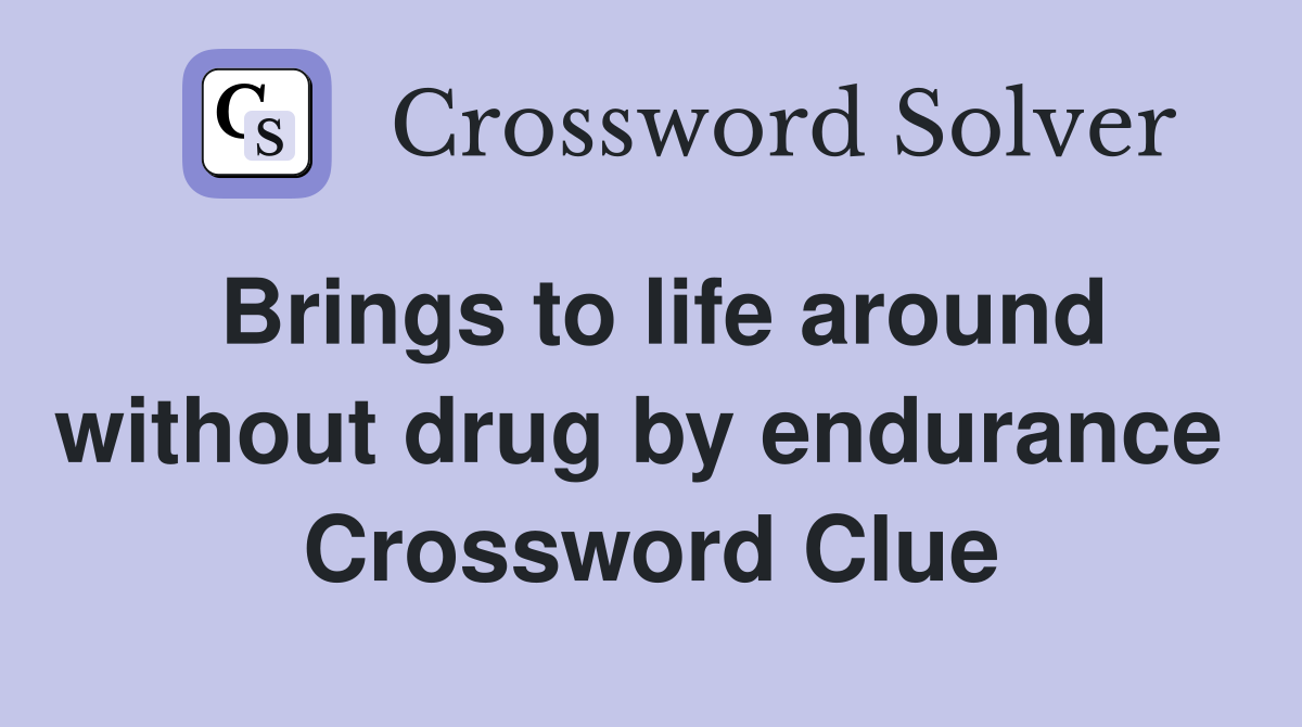 Brings to life around without drug by endurance  Crossword Clue