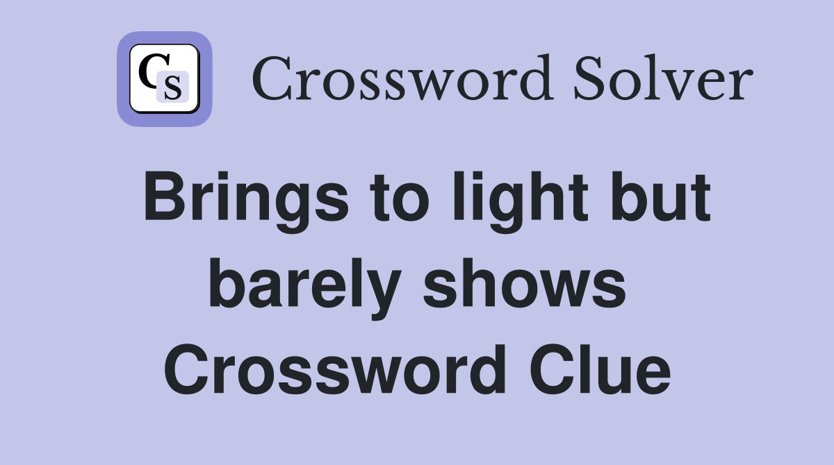 Brings to light but barely shows Crossword Clue