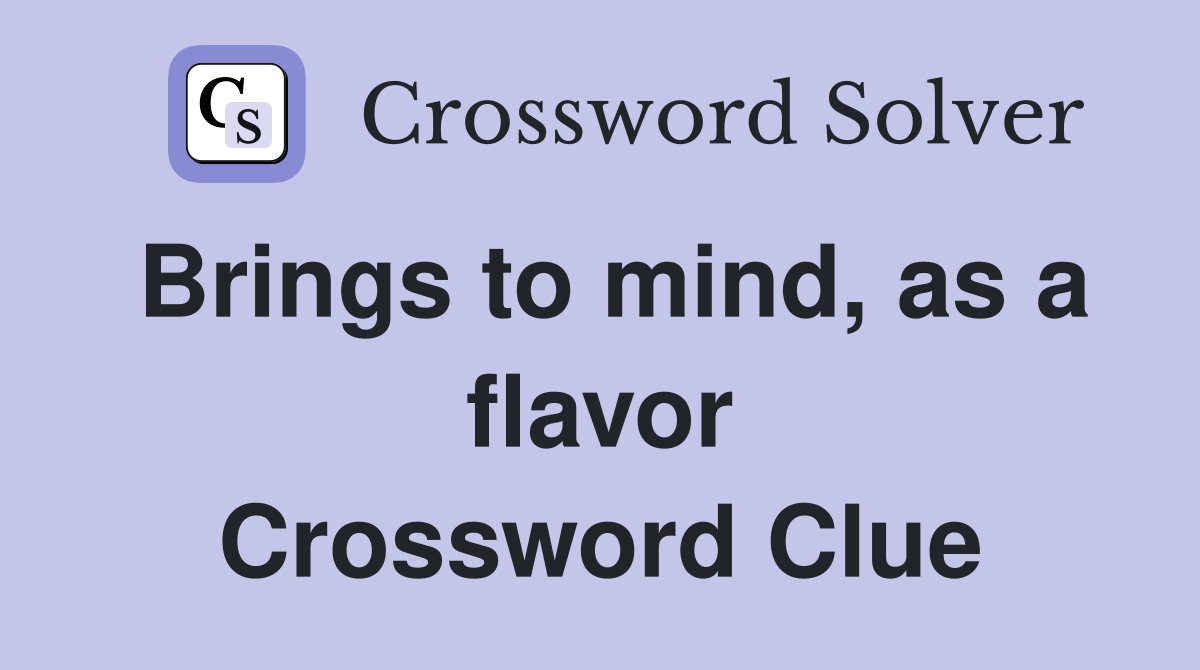 Brings to mind, as a flavor Crossword Clue