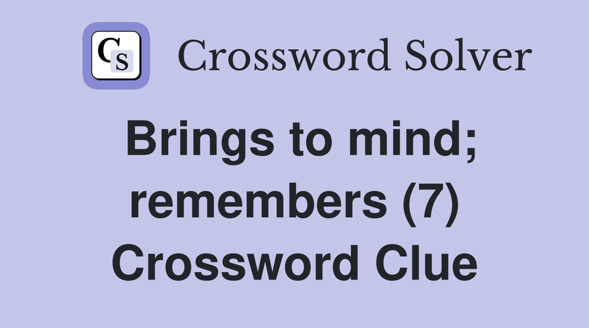 Brings to mind; remembers (7) Crossword Clue