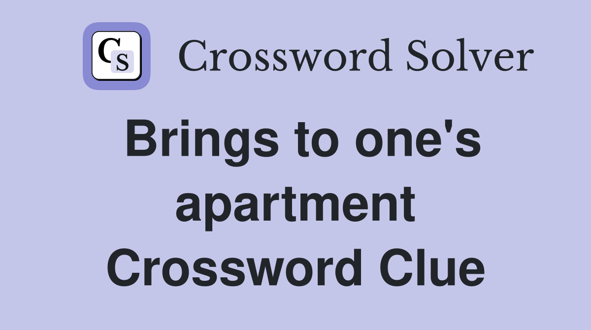 Brings to one's apartment Crossword Clue