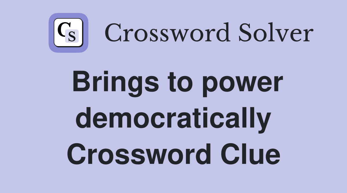 Brings to power democratically Crossword Clue