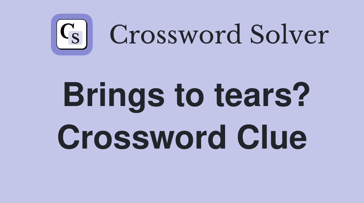 Brings to tears? Crossword Clue