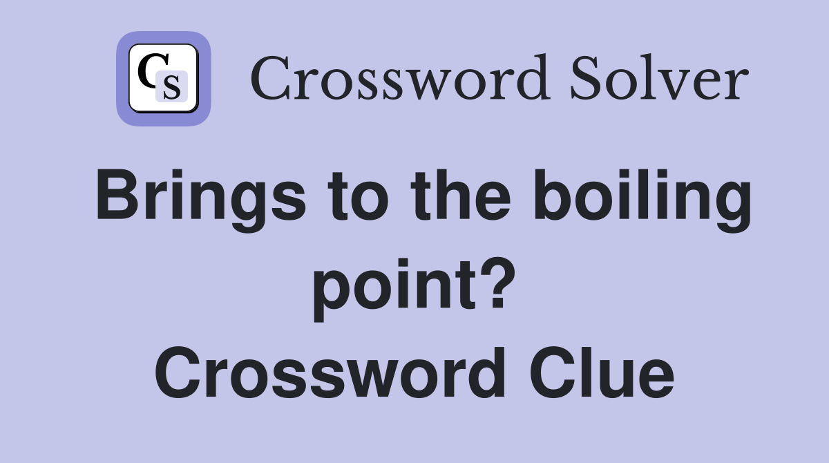 Brings to the boiling point? Crossword Clue