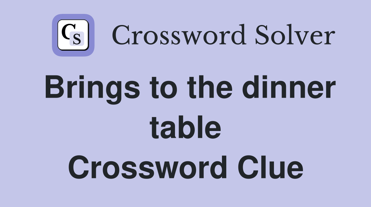 Brings to the dinner table Crossword Clue
