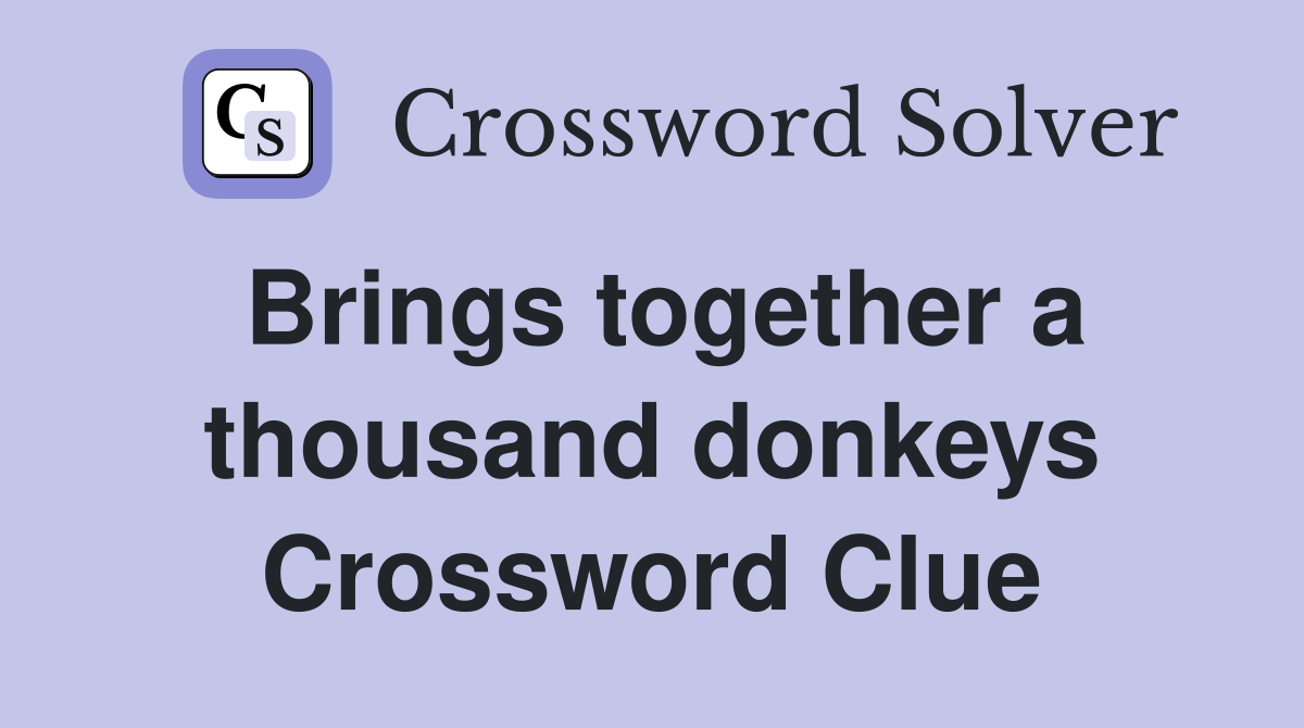 Brings together a thousand donkeys Crossword Clue