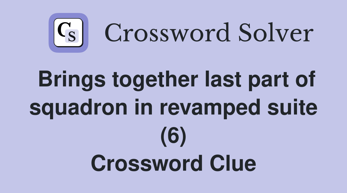 Brings together last part of squadron in revamped suite (6) Crossword Clue