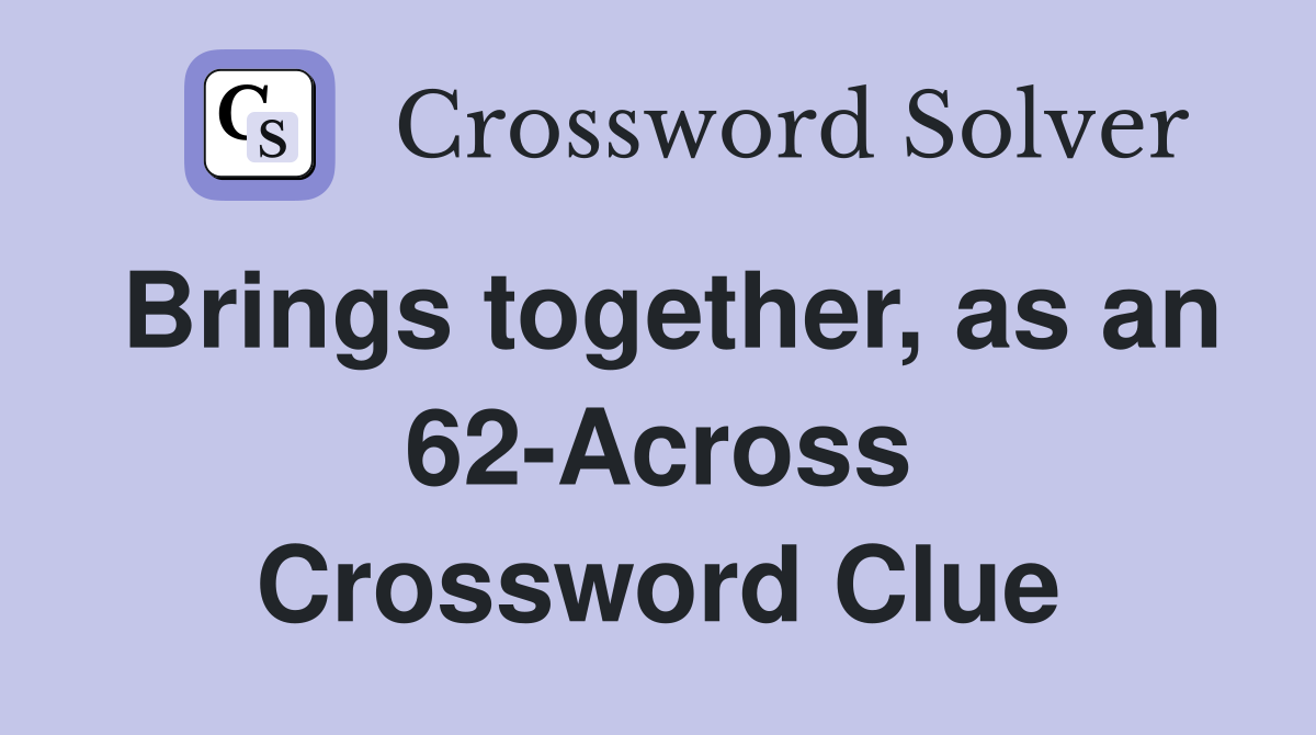 Brings together, as an 62-Across Crossword Clue