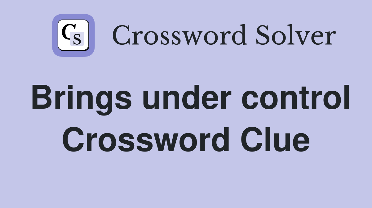 Brings under control Crossword Clue