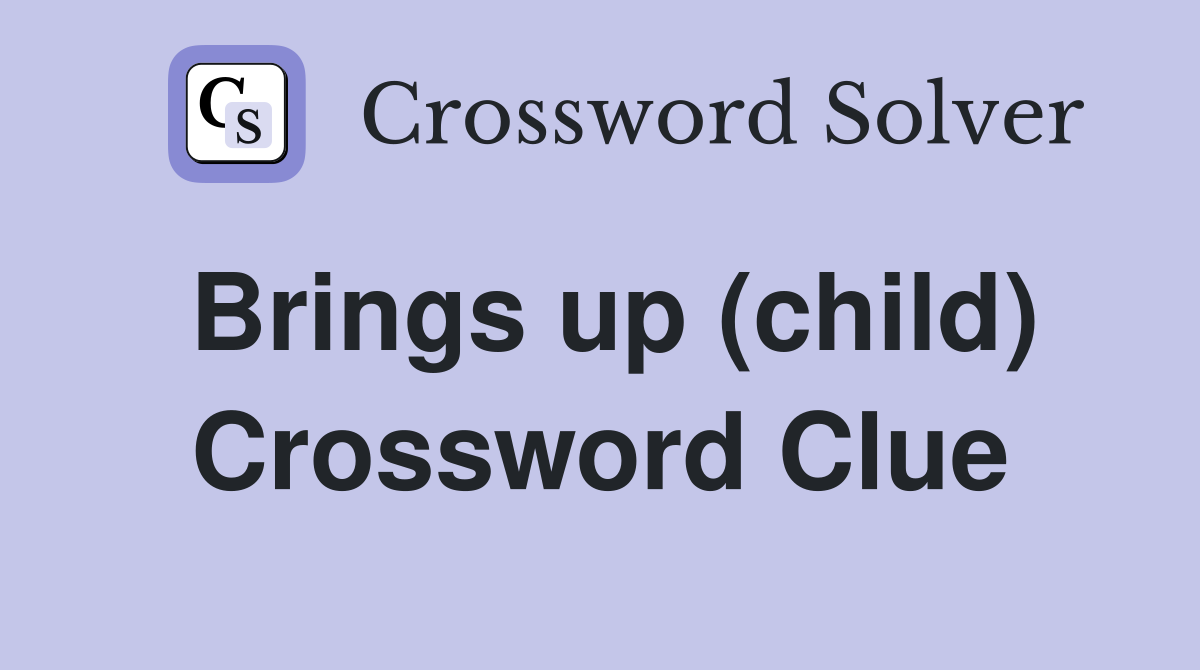 Brings up (child) Crossword Clue