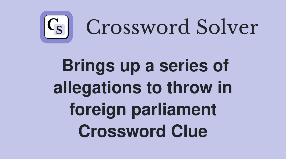 Brings up a series of allegations to throw in foreign parliament Crossword Clue