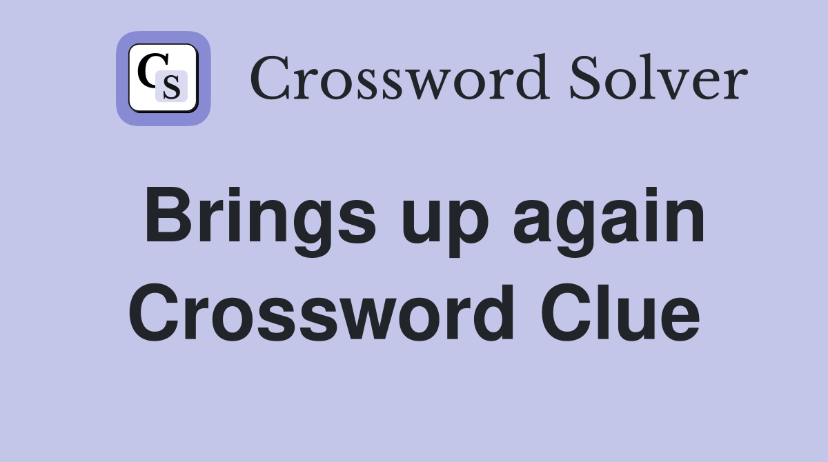 Brings up again Crossword Clue