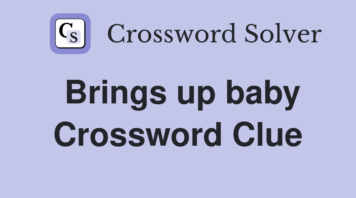 Brings up baby Crossword Clue