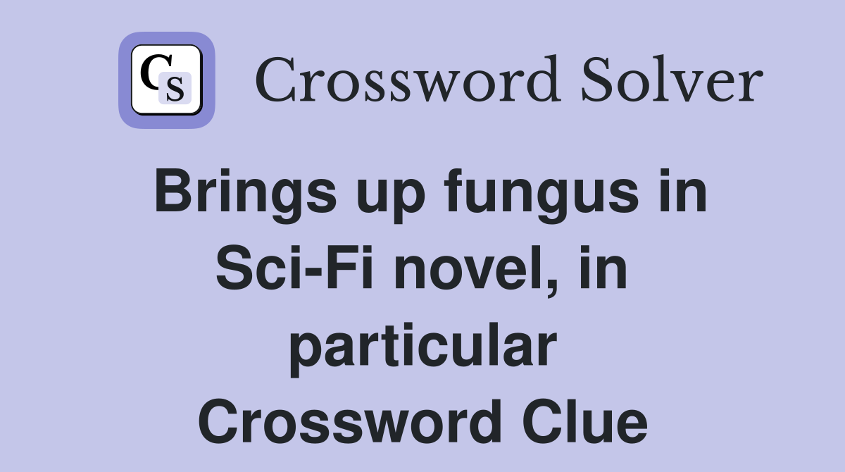 Brings up fungus in Sci-Fi novel, in particular Crossword Clue
