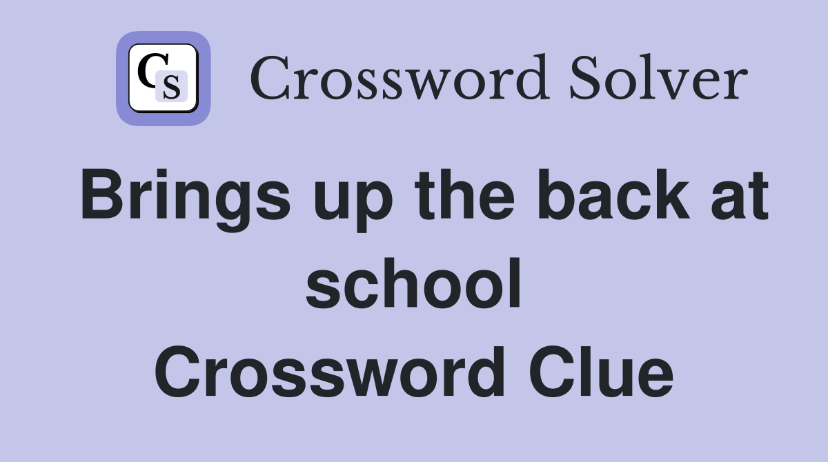 Brings up the back at school Crossword Clue