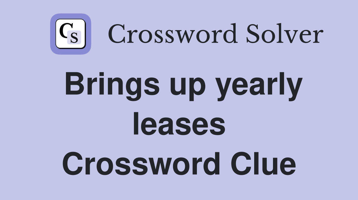 Brings up yearly leases Crossword Clue