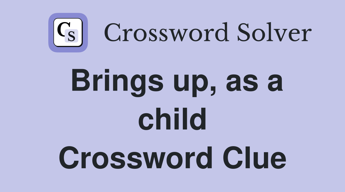 Brings up, as a child Crossword Clue