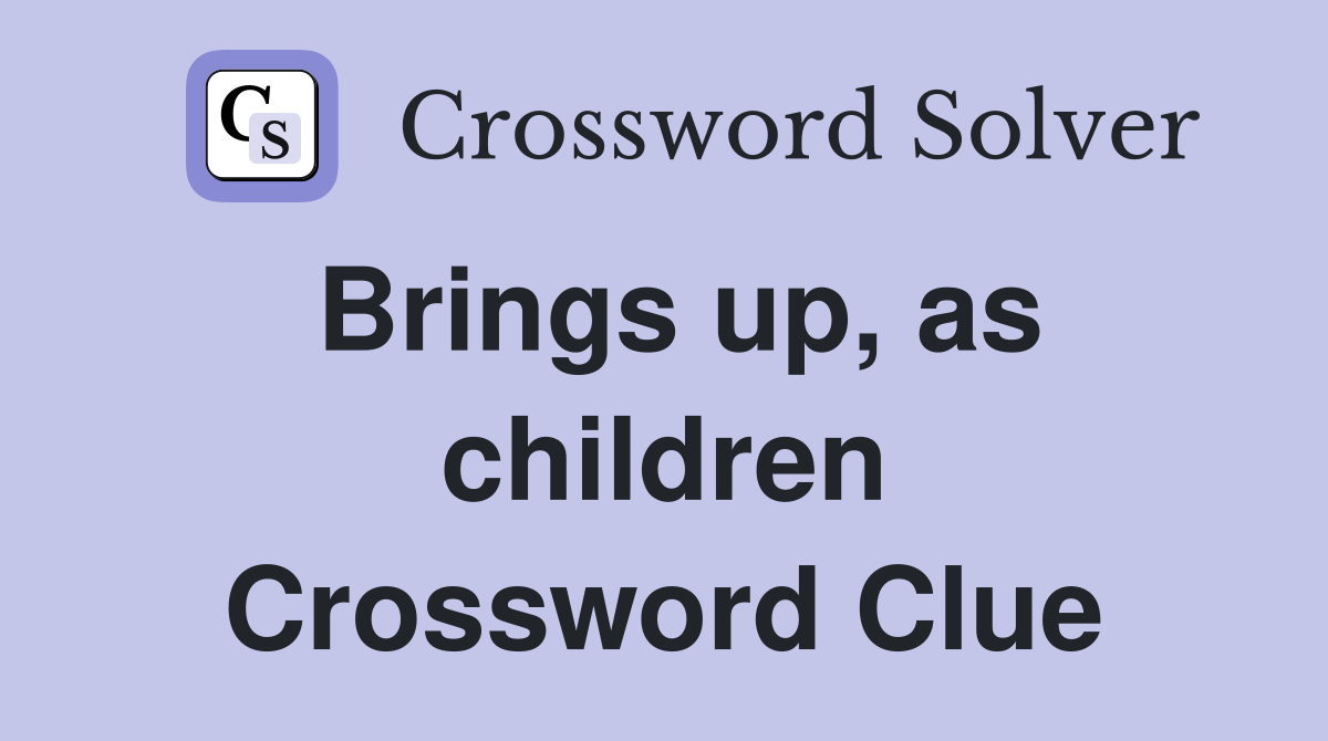 Brings up, as children Crossword Clue