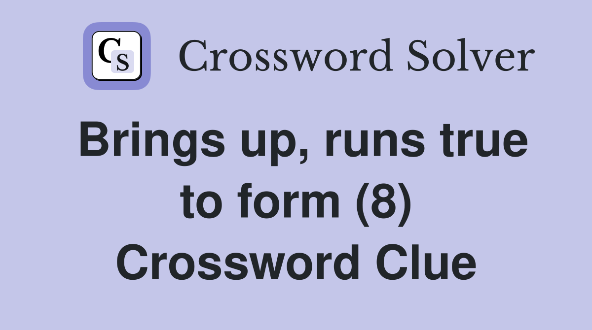 Brings up, runs true to form (8) Crossword Clue