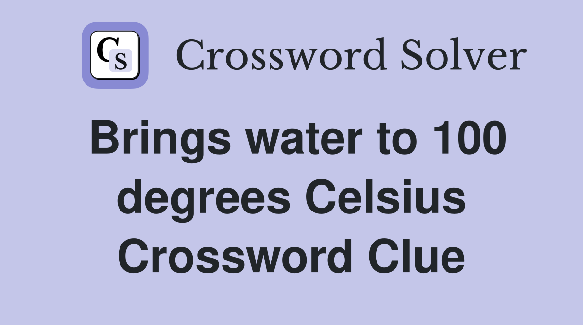 Brings water to 100 degrees Celsius Crossword Clue