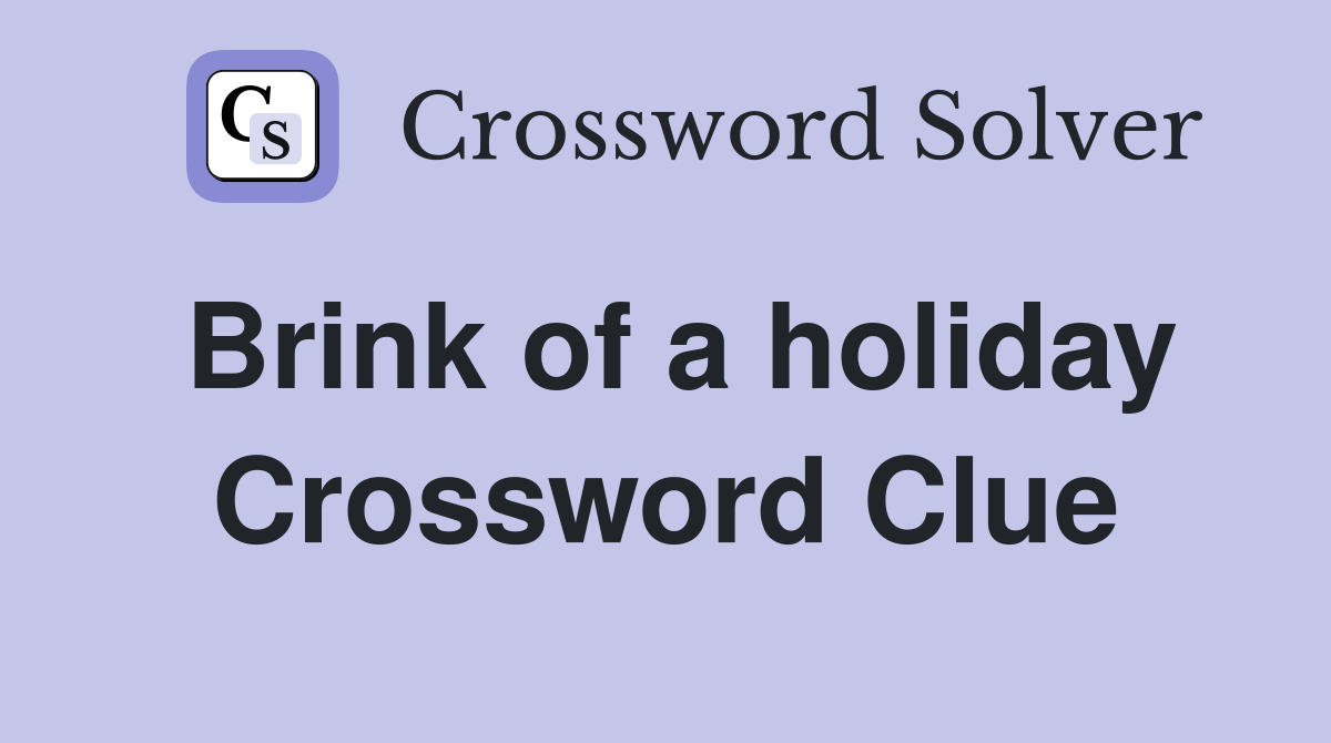 Brink of a holiday Crossword Clue