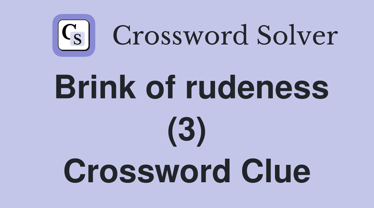 Brink of rudeness (3) Crossword Clue