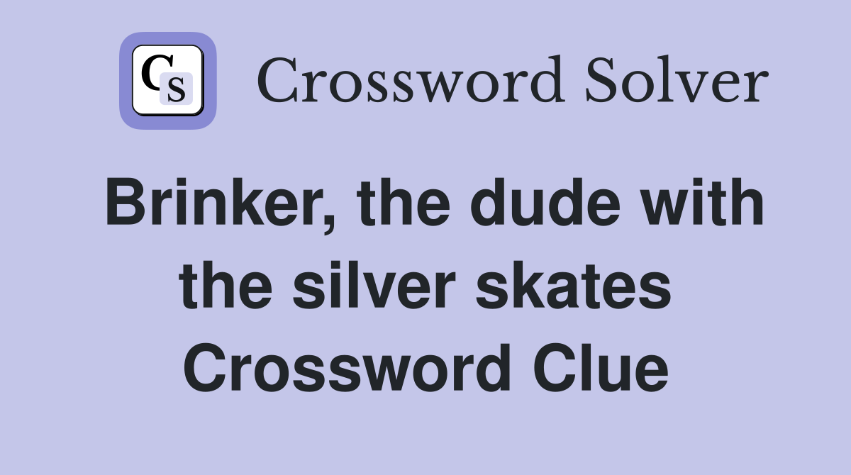 Brinker, the dude with the silver skates Crossword Clue