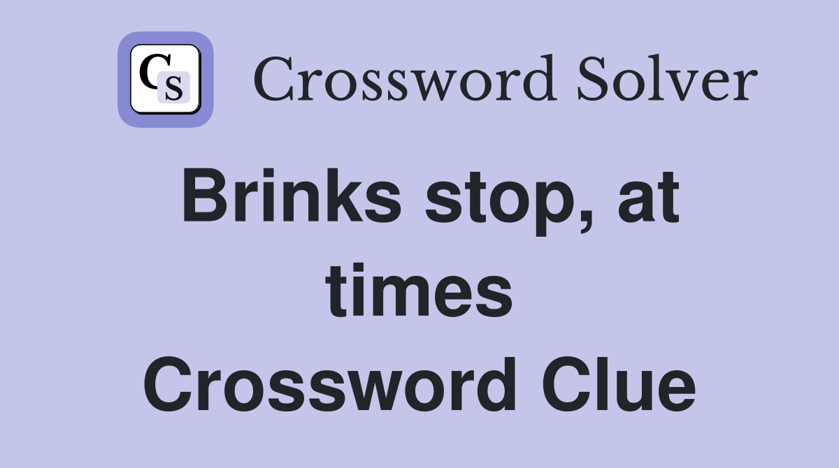 Brinks stop, at times Crossword Clue