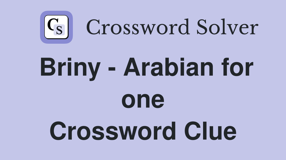Briny - Arabian for one Crossword Clue