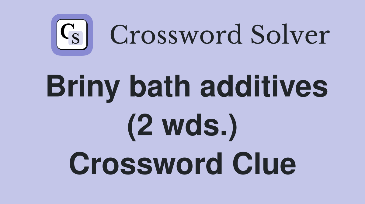 Briny bath additives (2 wds.) Crossword Clue