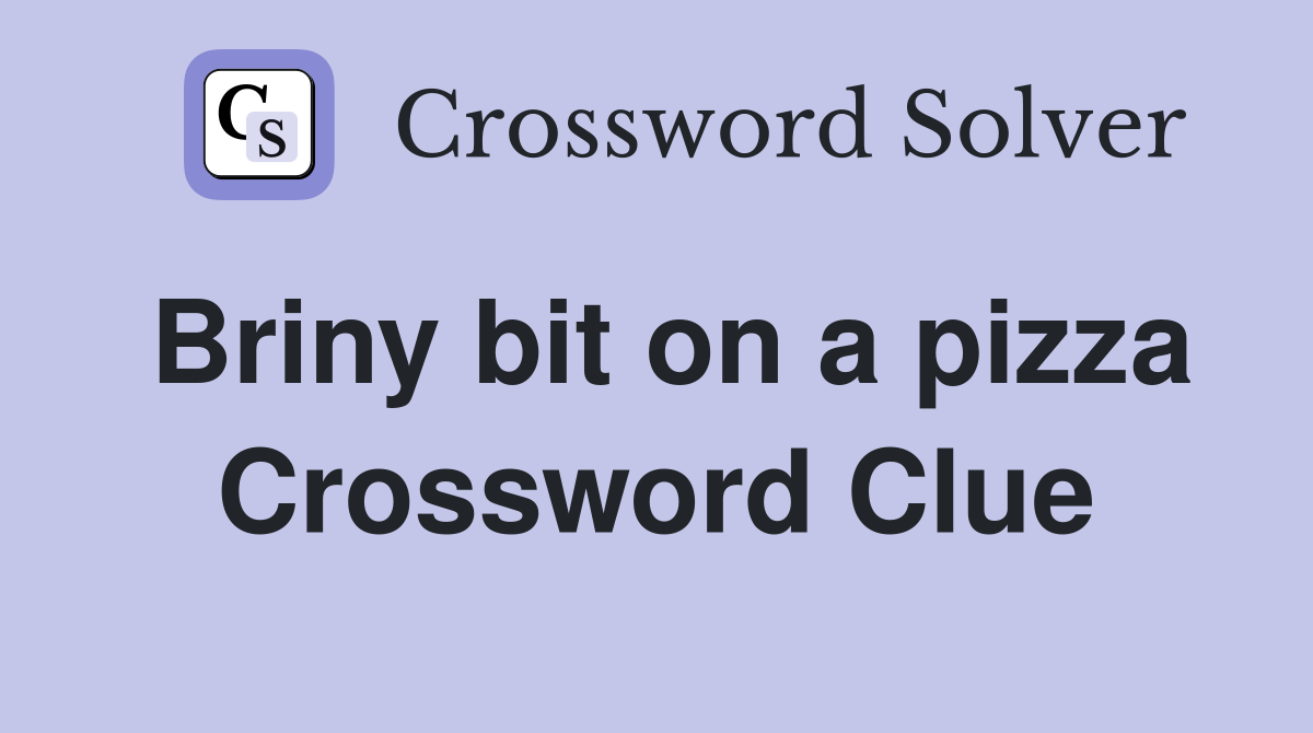 Briny bit on a pizza Crossword Clue