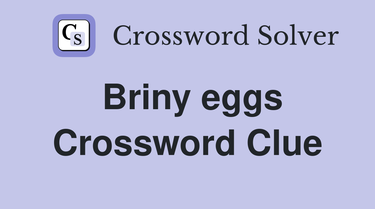 Briny eggs Crossword Clue