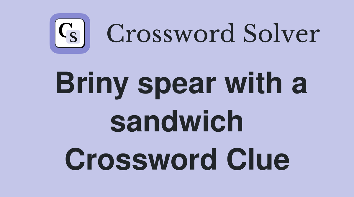 Briny spear with a sandwich Crossword Clue