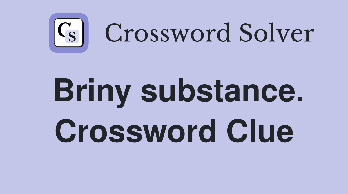 Briny substance. Crossword Clue