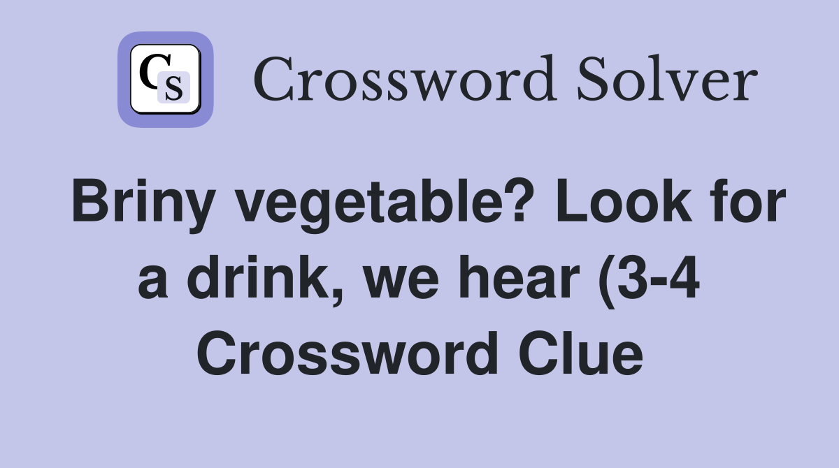 Briny vegetable? Look for a drink we hear (3 4) Crossword Clue Briny vegetable? Look for a drink we hear (3 4) Crossword Clue