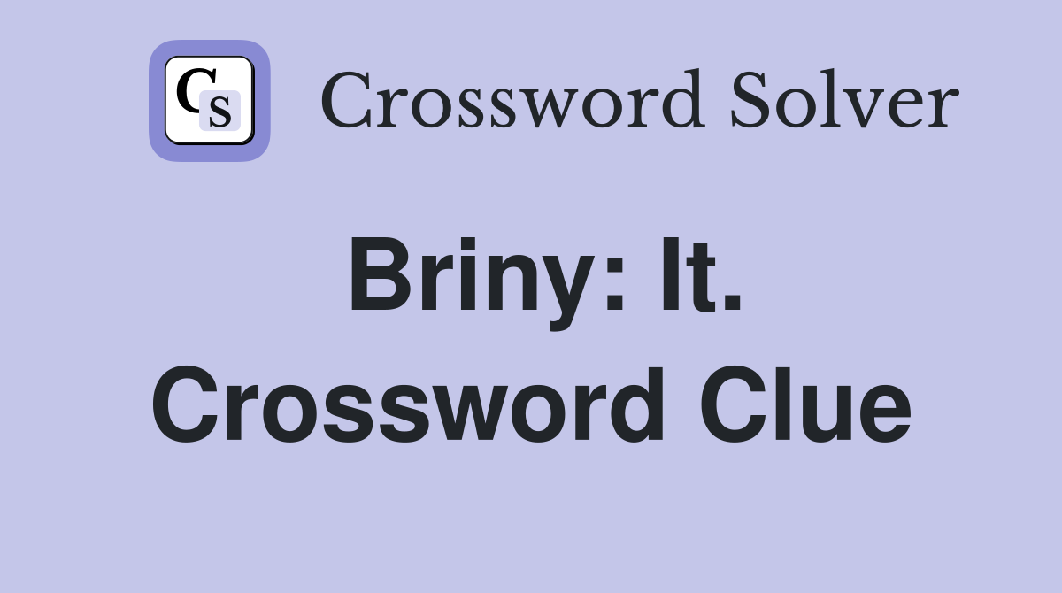 Briny: It. Crossword Clue