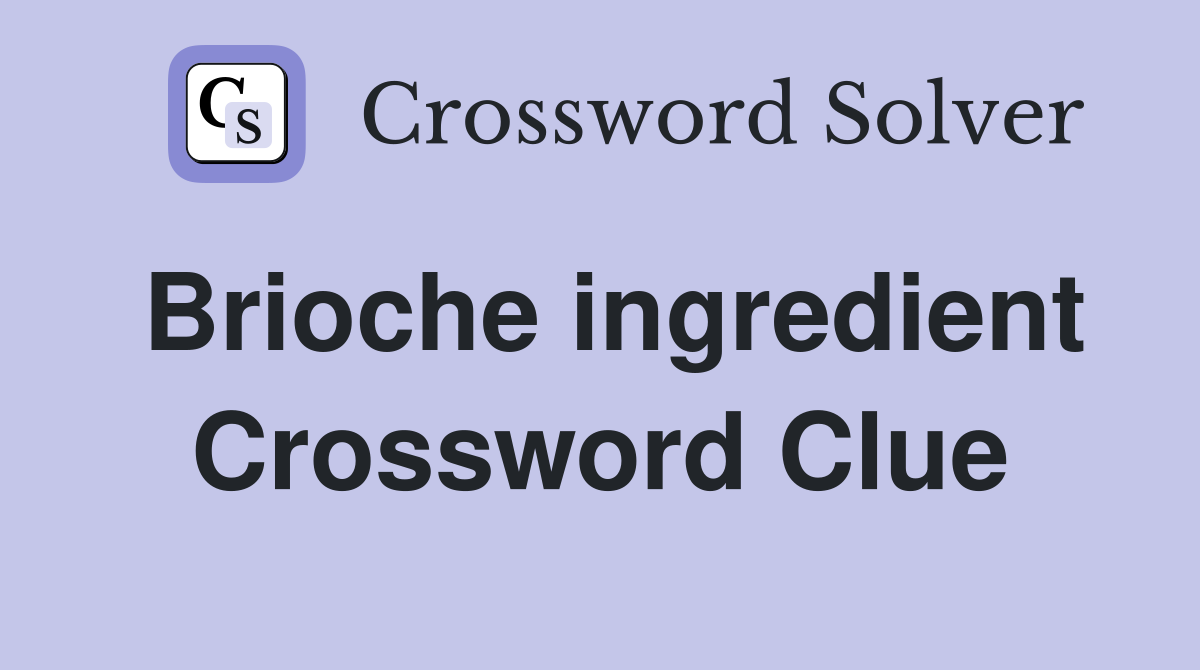 Brioche ingredient Crossword Clue