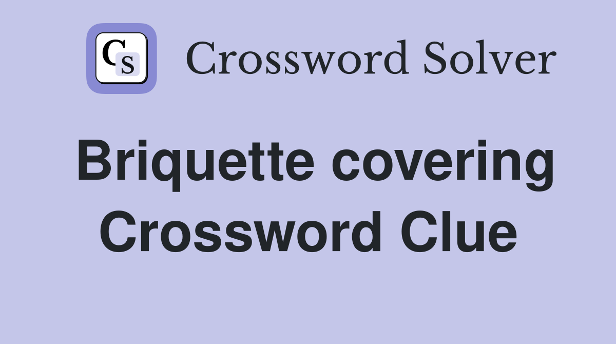 Briquette covering Crossword Clue