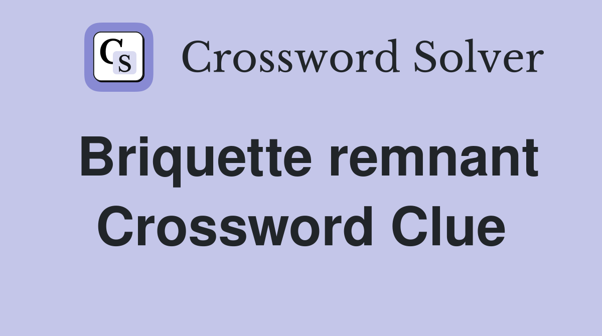 Briquette remnant Crossword Clue