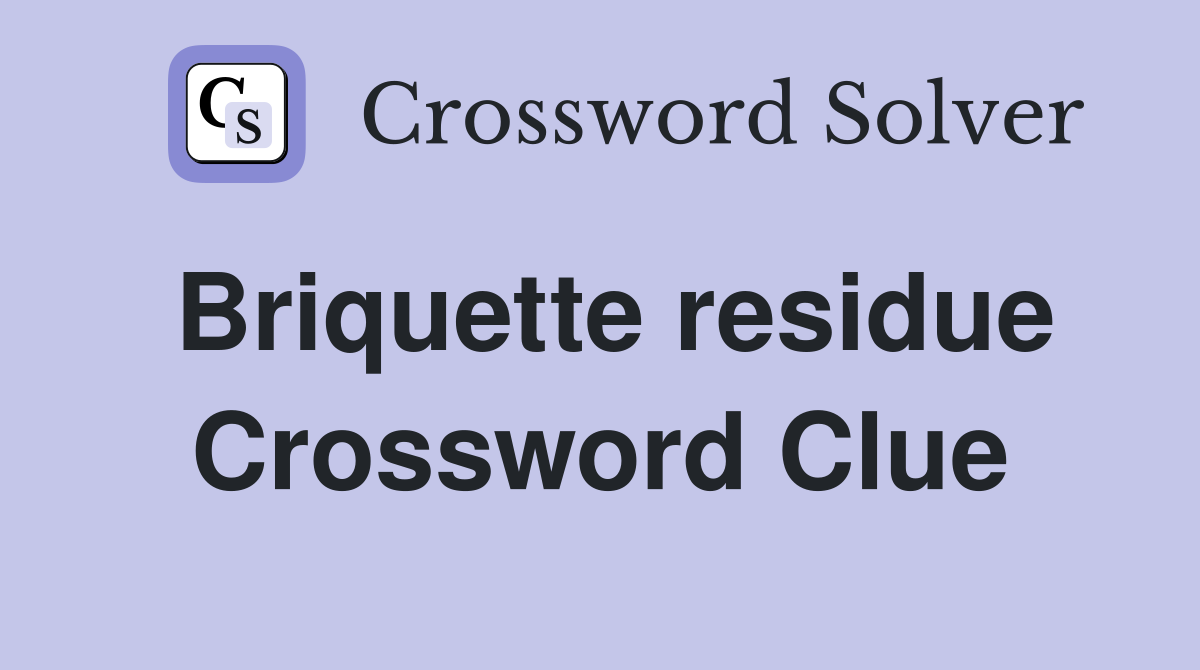 Briquette residue Crossword Clue