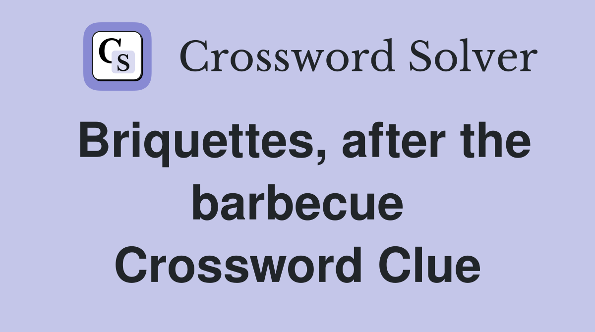 Briquettes, after the barbecue Crossword Clue