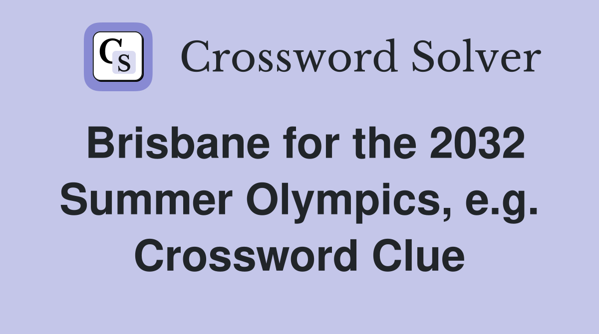 Brisbane for the 2032 Summer Olympics, e.g. Crossword Clue